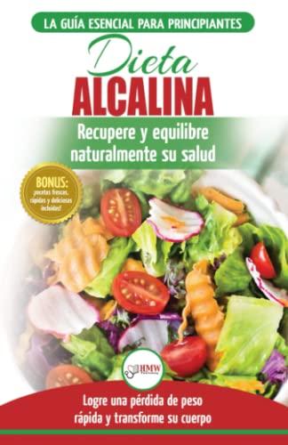 Régime Alcalin: Guide de Diète Acido Basique pour les débutants: Recettes faible teneur en acide pour perdre du poids naturellement et comprendre le pH (Livre en Français / Alkaline Diet French Book)