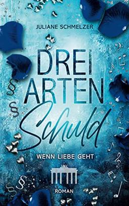 Drei Arten Schuld: Wenn Liebe geht (Hauptstadt Liebesromanreihe)