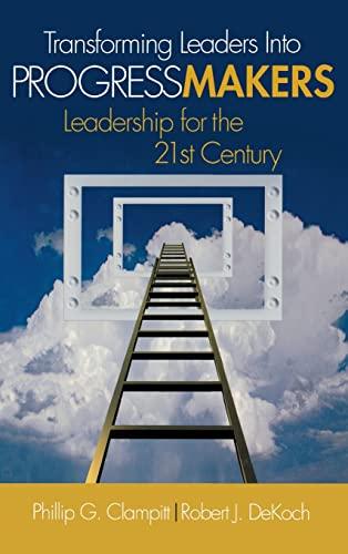 Transforming Leaders Into Progress Makers: Leadership for the 21st Century