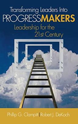 Transforming Leaders Into Progress Makers: Leadership for the 21st Century