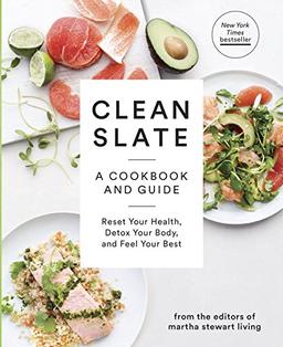 Clean Slate: A Cookbook and Guide: Reset Your Health, Detox Your Body, and Feel Your Best (Martha Stewart Living)