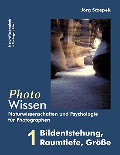 PhotoWissen - 1 Bildentstehung, Raumtiefe, Größe: Naturwissenschaften und Psychologie für Photographen