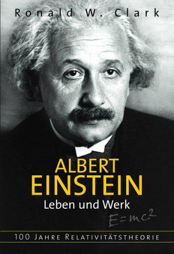 Albert Einstein - Leben und Werk. 100 Jahre Relativitätstheorie