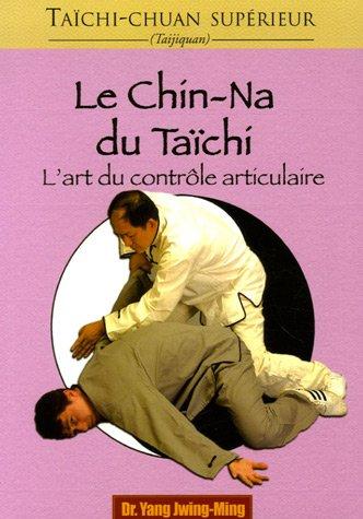 Taïchi-chuan supérieur : taijiquan. Le chin-na du tai-chi : l'art du contrôle articulaire