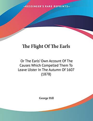 The Flight Of The Earls: Or The Earls' Own Account Of The Causes Which Compelled Them To Leave Ulster In The Autumn Of 1607 (1878)