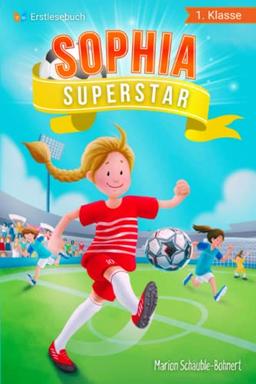 Erstlesebuch 1. Klasse - Sophia Superstar: Spannende Fußballgeschichten zum Lesen lernen für Mädchen ab 6 Jahren (Erstleser Mädchen 1. Klasse)