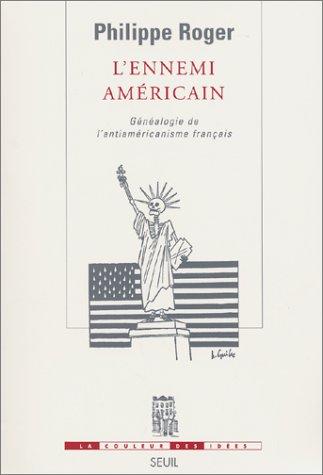 L'ennemi américain : généalogie de l'antiaméricanisme français