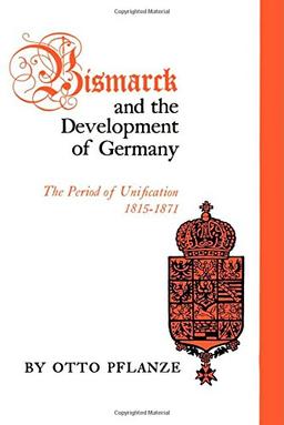 Bismarck and the Development of Germany: The Period of Unification, 1815-1871