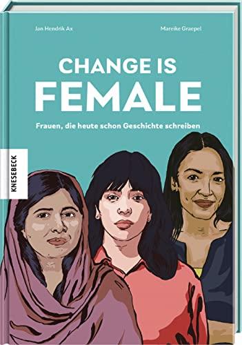 Change is female: Frauen, die heute schon Geschichte schreiben