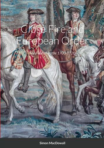 Close Fire and European Order: The Field of Battle 1700-1720