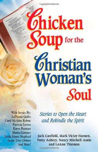 Chicken Soup for the Christian Woman's Soul: Stories to Open the Heart and Rekindle the Spirit (Chicken Soup for the Soul)