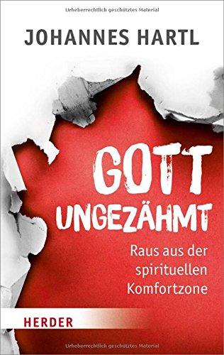 Gott ungezähmt: Raus aus der spirituellen Komfortzone