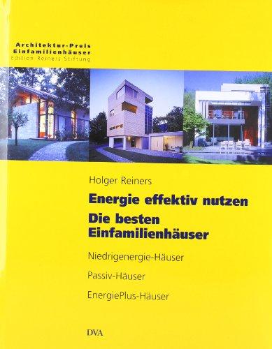 Energie effektiv nutzen. Die besten Einfamilienhäuser: Niedrigenergie-Häuser, Passiv-Häuser, EnergiePlus-Häuser: Niedrigenergie-Häuser. Passiv-Häuser. ... Einfamilienhäuser der Reiners Stiftung