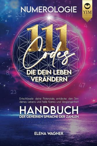 Numerologie: 111 Codes, die dein Leben verändern. Handbuch der geheimen Sprache der Zahlen. Entschlüssle deine Potenziale, entdecke den Sinn deines Lebens und heile Karma und Vergangenheit.