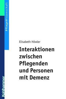 Interaktionen zwischen Pflegenden und Personen mit Demenz: Ein pflegedidaktisches Konzept für Ausbildung und Praxis