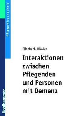 Interaktionen zwischen Pflegenden und Personen mit Demenz: Ein pflegedidaktisches Konzept für Ausbildung und Praxis