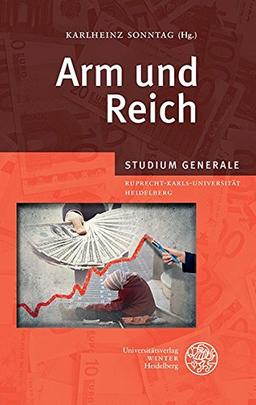 Arm und Reich: Sammelband der Vorträge des Studium Generale der Ruprecht-Karls-Universität Heidelberg im Wintersemester 2012/2013