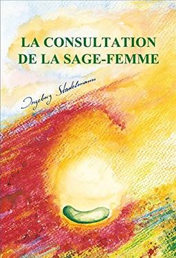 La consultation de la sage-femme: Accompagnement de la grossesse, de la naissance, du post-partum et de l'allaitement par les médecines douces , les ... médicinales, l'homéopathie et l'aromathérapie