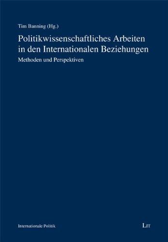 Politikwissenschaftliches Arbeiten in den Internationalen Beziehungen: Methoden und Perspektiven