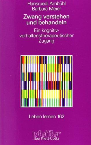 Zwang verstehen und behandeln. Ein kognitiv-verhaltenstherapeutischer Zugang (Leben Lernen 162)