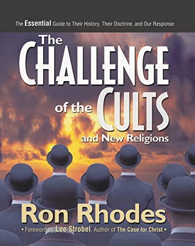 The Challenge of the Cults and New Religions: The Essential Guide to Their History, Their Doctrine, and Our Response