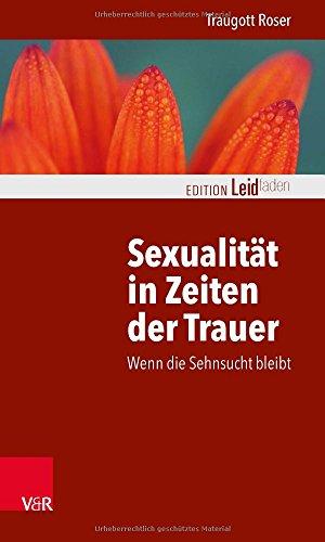 Sexualität in Zeiten der Trauer: Wenn die Sehnsucht bleibt (Edition Leidfaden)