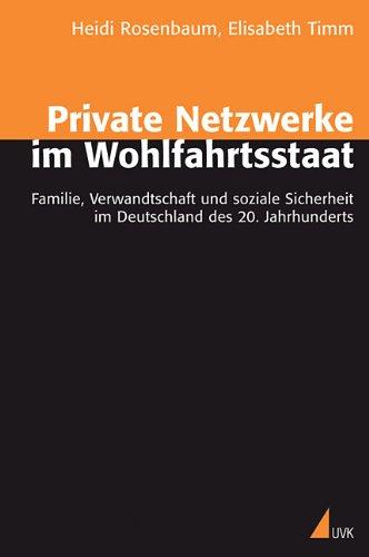 Private Netzwerke im Wohlfahrtsstaat: Familie, Verwandtschaft und soziale Sicherheit im Deutschland des 20. Jahrhunderts