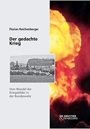 Der gedachte Krieg: Vom Wandel der Kriegsbilder in der Bundeswehr (Sicherheitspolitik und Streitkräfte der Bundesrepublik Deutschland, Band 13)