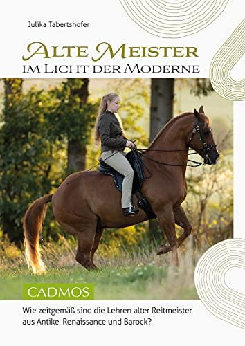 Alte Meister im Licht der Moderne: Wie zeitgemäß sind die Lehren alter Reitmeister aus Antike, Renaissance und Barock?