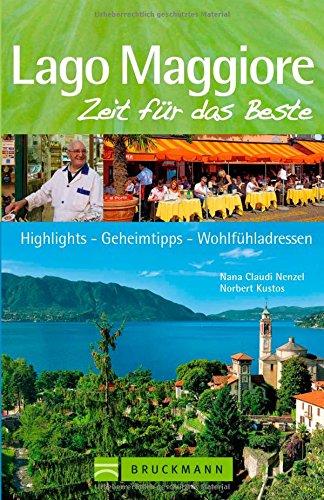 Lago Maggiore Reiseführer Zeit für das Beste: Highlights - Geheimtipps - Wohlfühladressen rund um den oberitalienischen See; Von Locarno bis zur Isola Madre; inkl. Tipps zum Wandern im Tessin