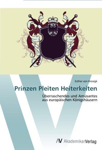 Prinzen Pleiten Heiterkeiten: Überraschendes und Amüsantes aus europäischen Königshäusern