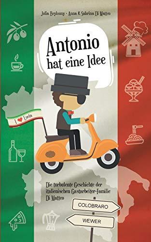 Antonio hat eine Idee: Die turbulente Geschichte der italienischen Gastarbeiter-Familie Di Matteo