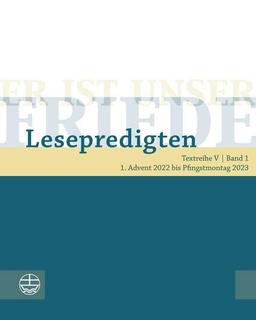 Er ist unser Friede. Lesepredigten Textreihe V/Bd. 1: 1. Advent 2022 bis Pfingstmontag 2023