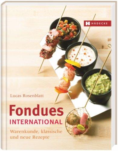 Fondues international: Warenkunde, klassische und neue Rezepte