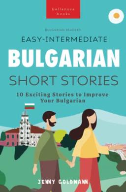 Easy-Intermediate Bulgarian Short Stories: 10 Exciting Stories to Improve Your Bulgarian (Bulgarian Readers, Band 1)