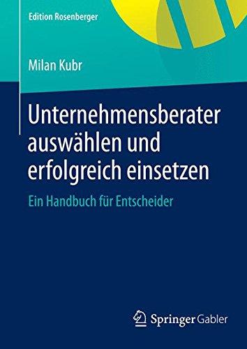 Unternehmensberater auswählen und erfolgreich einsetzen: Ein Handbuch für Entscheider (Edition Rosenberger)