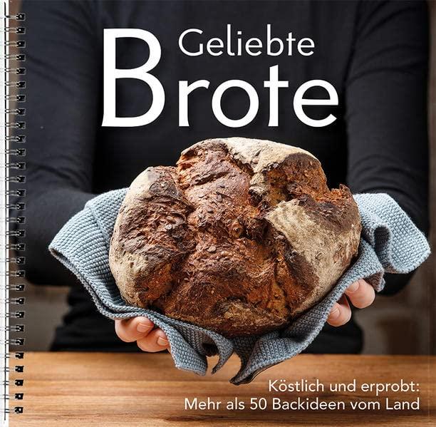 Geliebte Brote: Köstlich und erprobt: Mehr als 50 Backideen vom Land. Vom Vollkornbrot bis zum Sonntagsbrötchen: Brot-Rezepte auch für Hobbybäcker. Tipps zum Backen mit Sauerteig, Hefe & Backmalz