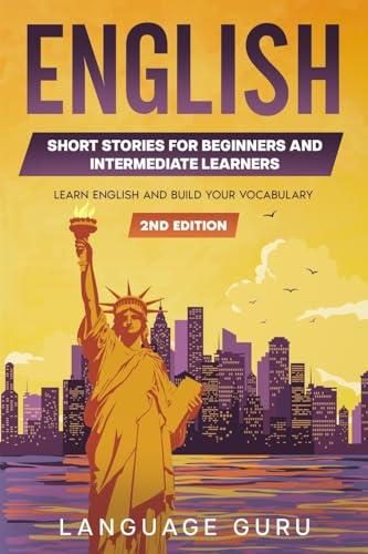 English Short Stories for Beginners and Intermediate Learners: Learn English and Build Your Vocabulary (2nd Edition)