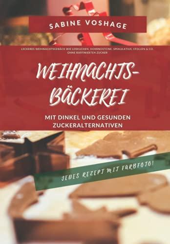 Weihnachtsbäckerei mit Dinkel und gesunden Zuckeralternativen: Leckeres Weihnachtsgebäck wie Lebkuchen, Dominosteine, Spekulatius, Stollen & Co. ohne raffinierten Zucker. Jedes Rezept mit Farbfoto!