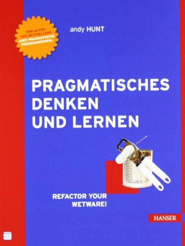 Pragmatisches Denken und Lernen. Refactor your Wetware!