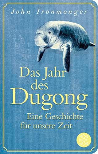 Das Jahr des Dugong – Eine Geschichte für unsere Zeit: Die neue Erzählung vom Autor von »Der Wal und das Ende der Welt« (Fischer Taschenbibliothek, Band 52339)