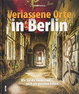 Verlassene Orte Berlin. Dem Charme des Verfalls in der Spree-Metropole auf der Spur mit rund 180 stimmungsvollen Fotografien. (Sutton Momentaufnahmen)