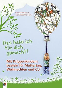 Das habe ich für dich gemacht! - Mit Krippenkindern basteln für Muttertag, Weihnachten und Co.