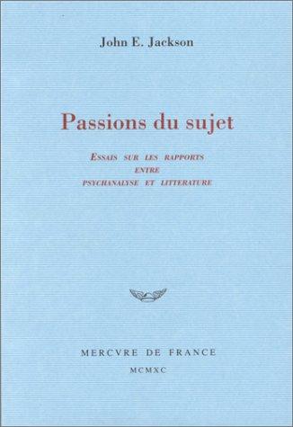 Passions du sujet : essais sur les rapports entre psychanalyse et littérature