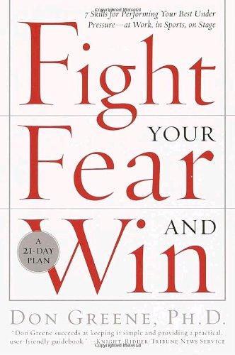 Fight Your Fear and Win: Seven Skills for Performing Your Best Under Pressure--At Work, In Sports, On Stage