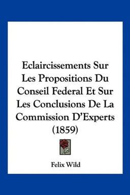 Eclaircissements Sur Les Propositions Du Conseil Federal Et Sur Les Conclusions De La Commission D'Experts (1859)