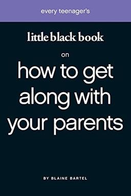 Every Teenager's Little Black Book on How to Get Along with Your Parents (Little Black Book Series)