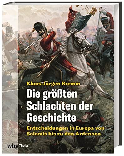 Die größten Schlachten der Geschichte: Entscheidungen in Europa von Salamis bis zu den Ardennen