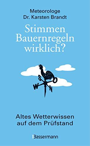 Stimmen Bauernregeln wirklich? Altes Wetterwissen auf dem Prüfstand: Die verblüffenden, kuriosen und nützlichen Erkenntnisse der Meteorologie