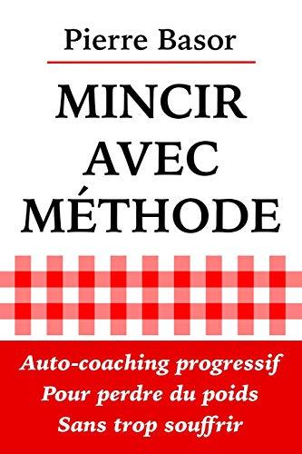 Mincir Avec Méthode: Auto-coaching progressif pour perdre du poids sans trop souffrir